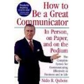 How to Be a Great Communicator: In Person, on Paper, and on the Podium by Nido R. Qubein 